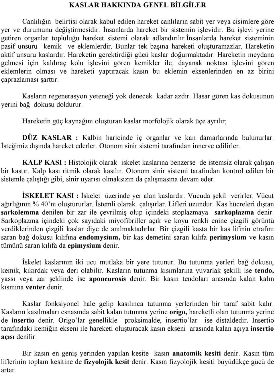 Hareketin aktif unsuru kaslardır. Hareketin gerektirdiği gücü kaslar doğurmaktadır.