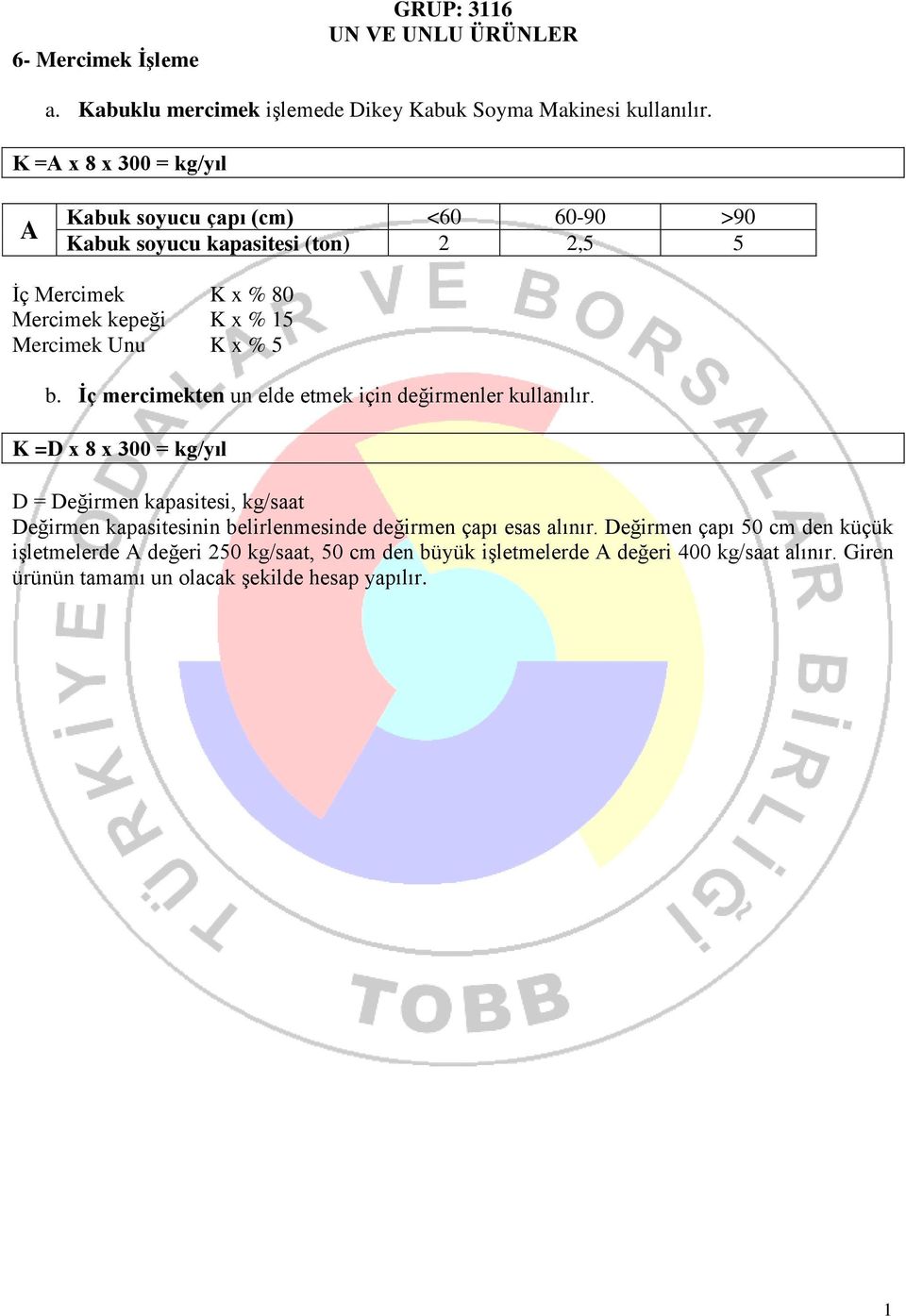 Unu K x % 5 b. İç mercimekten un elde etmek için değirmenler kullanılır.