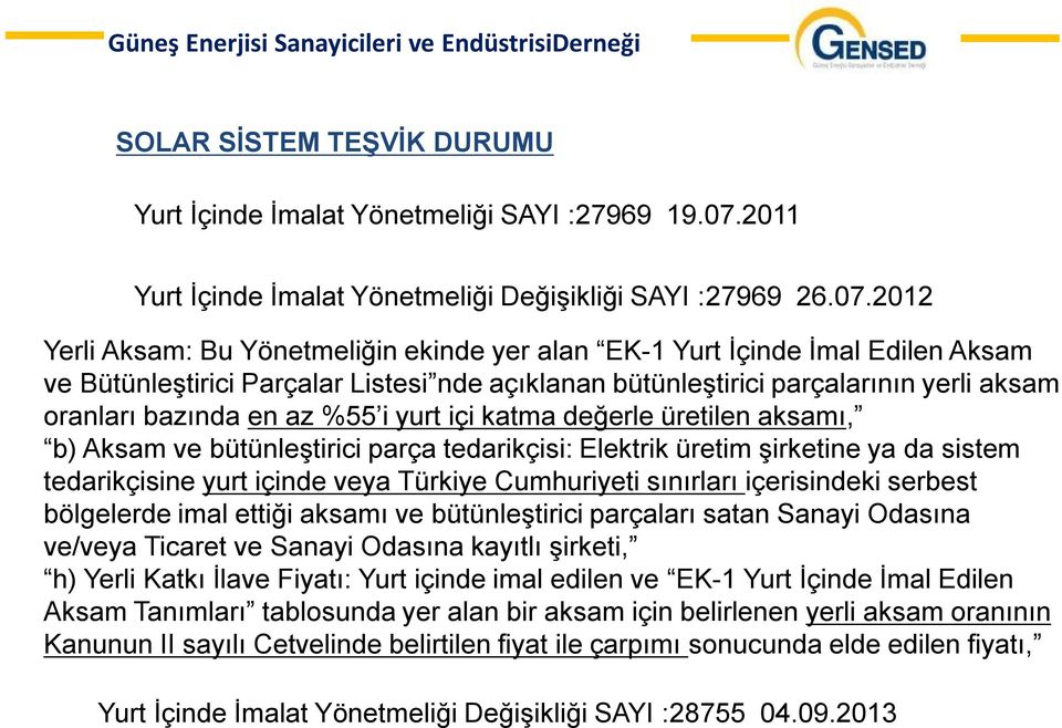 2012 Yerli Aksam: Bu Yönetmeliğin ekinde yer alan EK-1 Yurt İçinde İmal Edilen Aksam ve Bütünleştirici Parçalar Listesi nde açıklanan bütünleştirici parçalarının yerli aksam oranları bazında en az