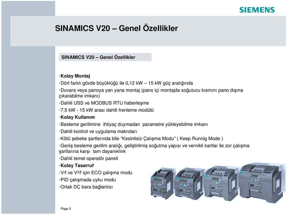 5 kw - 15 kw arası dahili frenleme modülü Kolay Kullanım Besleme gerilimine ihtiyaç duymadan parametre yükleyebilme imkanı Dahili kontrol ve uygulama makroları Kötü ebeke artlarında bile