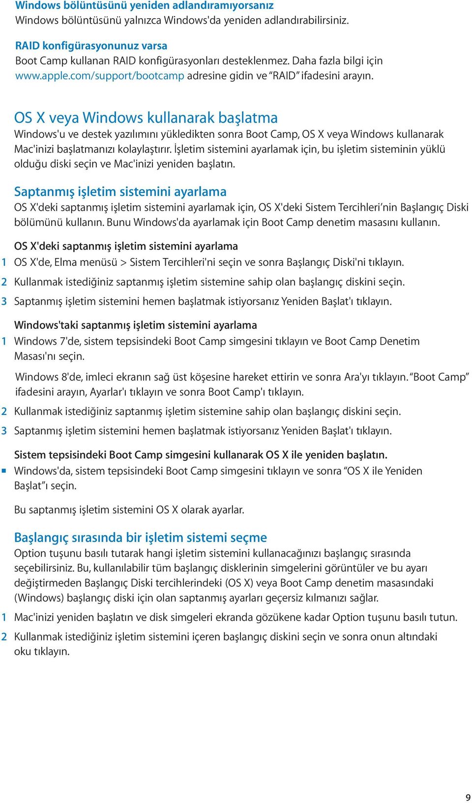 OS X veya Windows kullanarak başlatma Windows'u ve destek yazılımını yükledikten sonra Boot Camp, OS X veya Windows kullanarak Mac'inizi başlatmanızı kolaylaştırır.