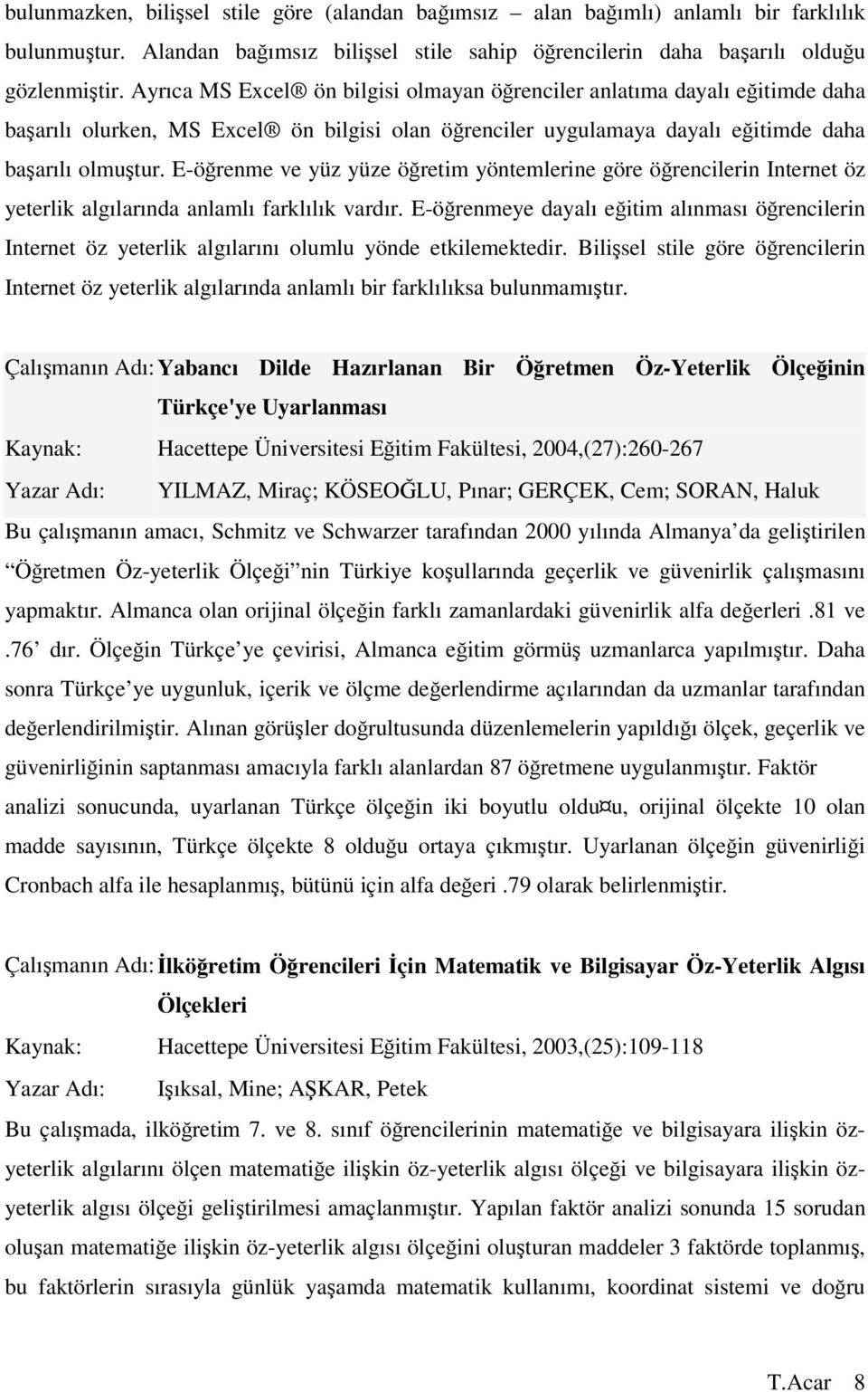 E-örenme ve yüz yüze öretim yöntemlerine göre örencilerin Internet öz yeterlik algılarında anlamlı farklılık vardır.