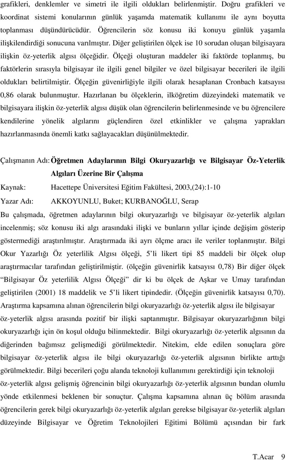 Ölçei oluturan maddeler iki faktörde toplanmı, bu faktörlerin sırasıyla bilgisayar ile ilgili genel bilgiler ve özel bilgisayar becerileri ile ilgili oldukları belirtilmitir.