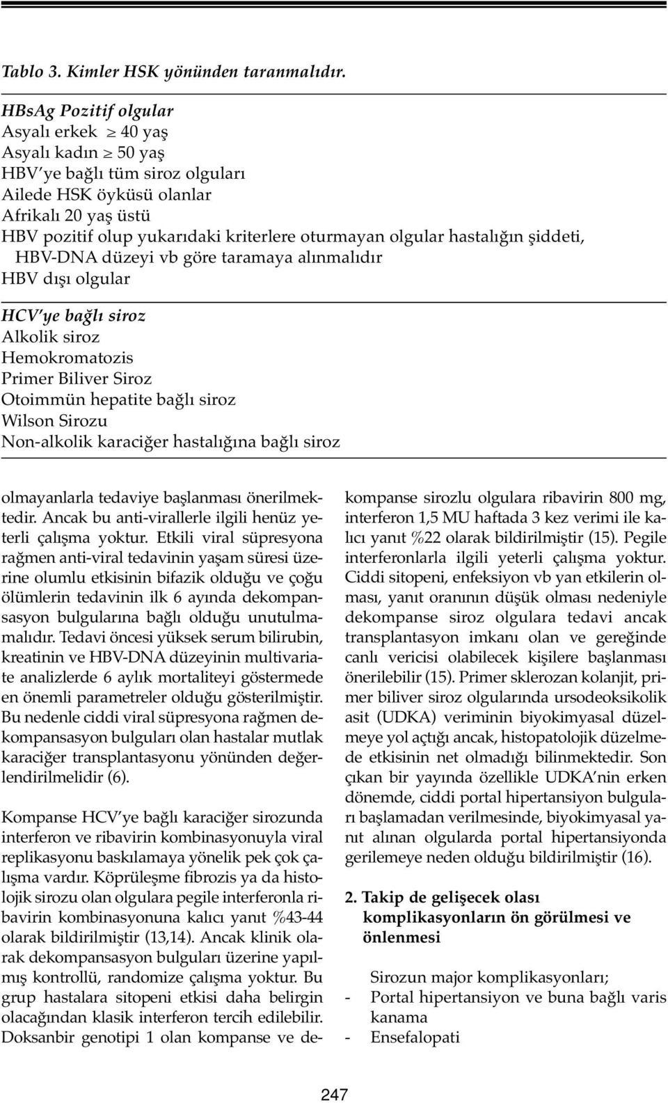 hastalığın şiddeti, HBV-DNA düzeyi vb göre taramaya alınmalıdır HBV dışı olgular HCV ye bağlı siroz Alkolik siroz Hemokromatozis Primer Biliver Siroz Otoimmün hepatite bağlı siroz Wilson Sirozu