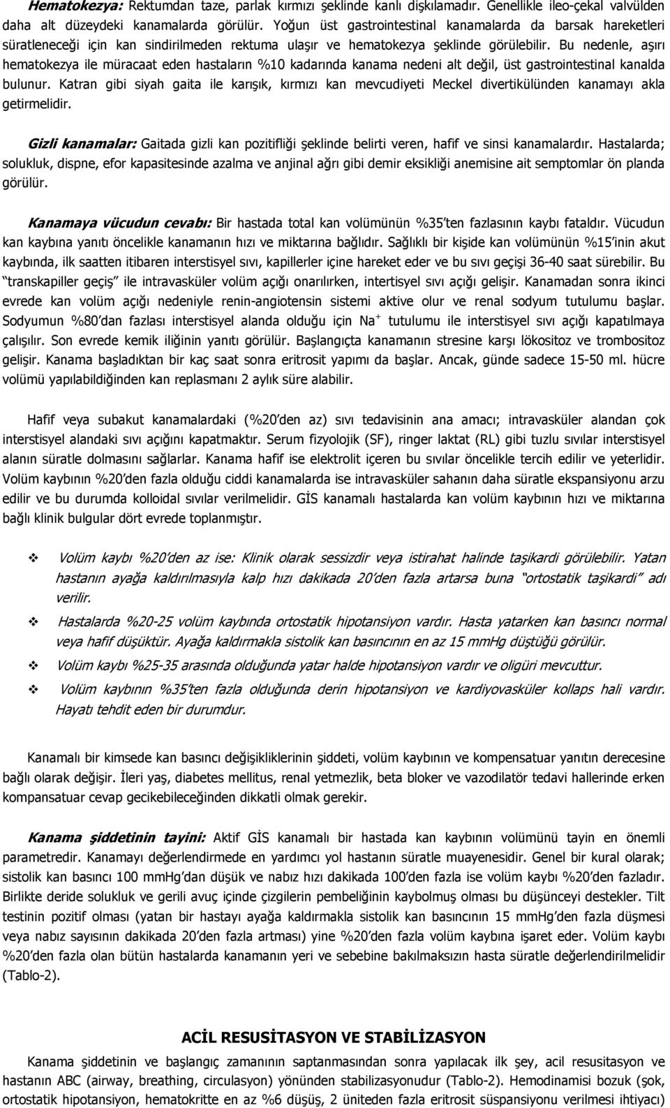 Bu nedenle, aşırı hematokezya ile müracaat eden hastaların %10 kadarında kanama nedeni alt değil, üst gastrointestinal kanalda bulunur.