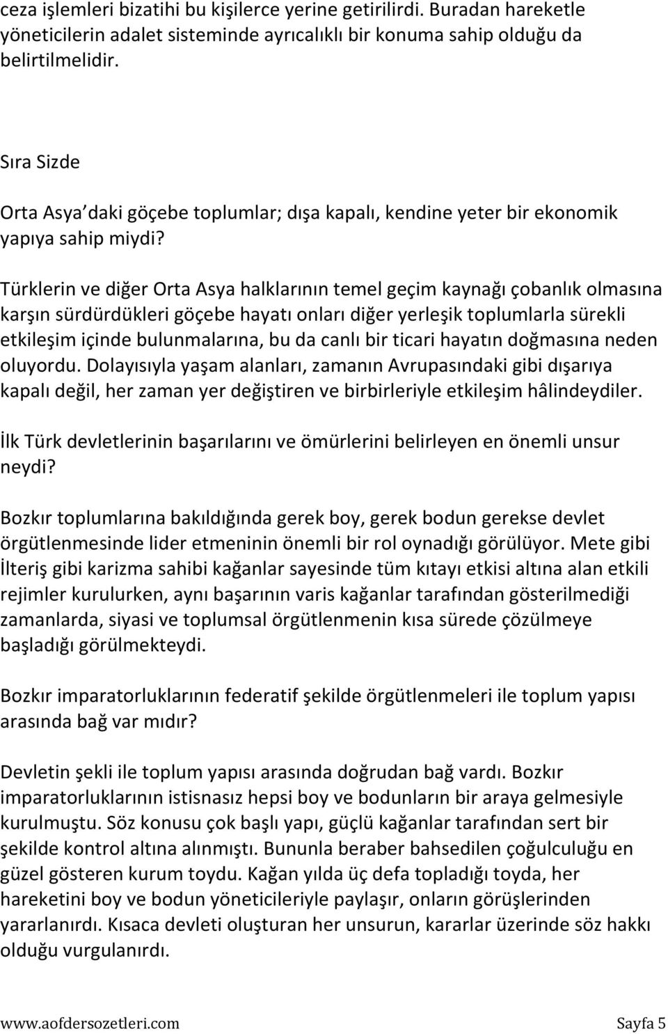 Türklerin ve diğer Orta Asya halklarının temel geçim kaynağı çobanlık olmasına karşın sürdürdükleri göçebe hayatı onları diğer yerleşik toplumlarla sürekli etkileşim içinde bulunmalarına, bu da canlı