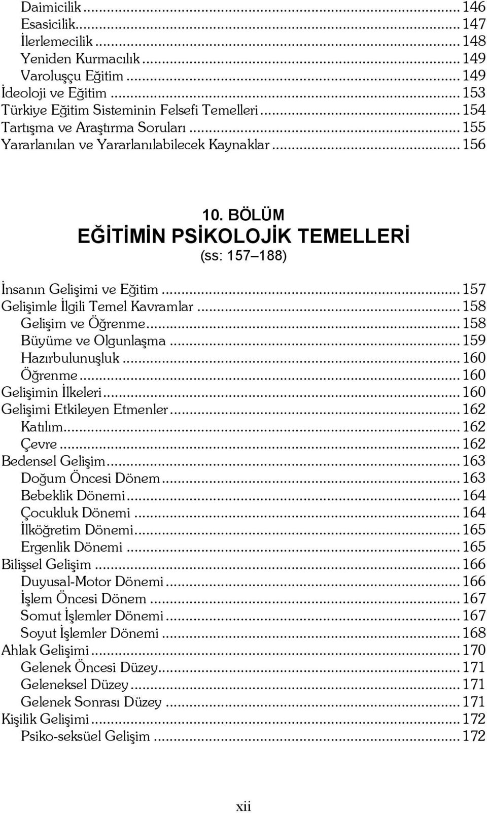 .. 157 Gelişimle İlgili Temel Kavramlar... 158 Gelişim ve Öğrenme... 158 Büyüme ve Olgunlaşma... 159 Hazırbulunuşluk... 160 Öğrenme... 160 Gelişimin İlkeleri... 160 Gelişimi Etkileyen Etmenler.