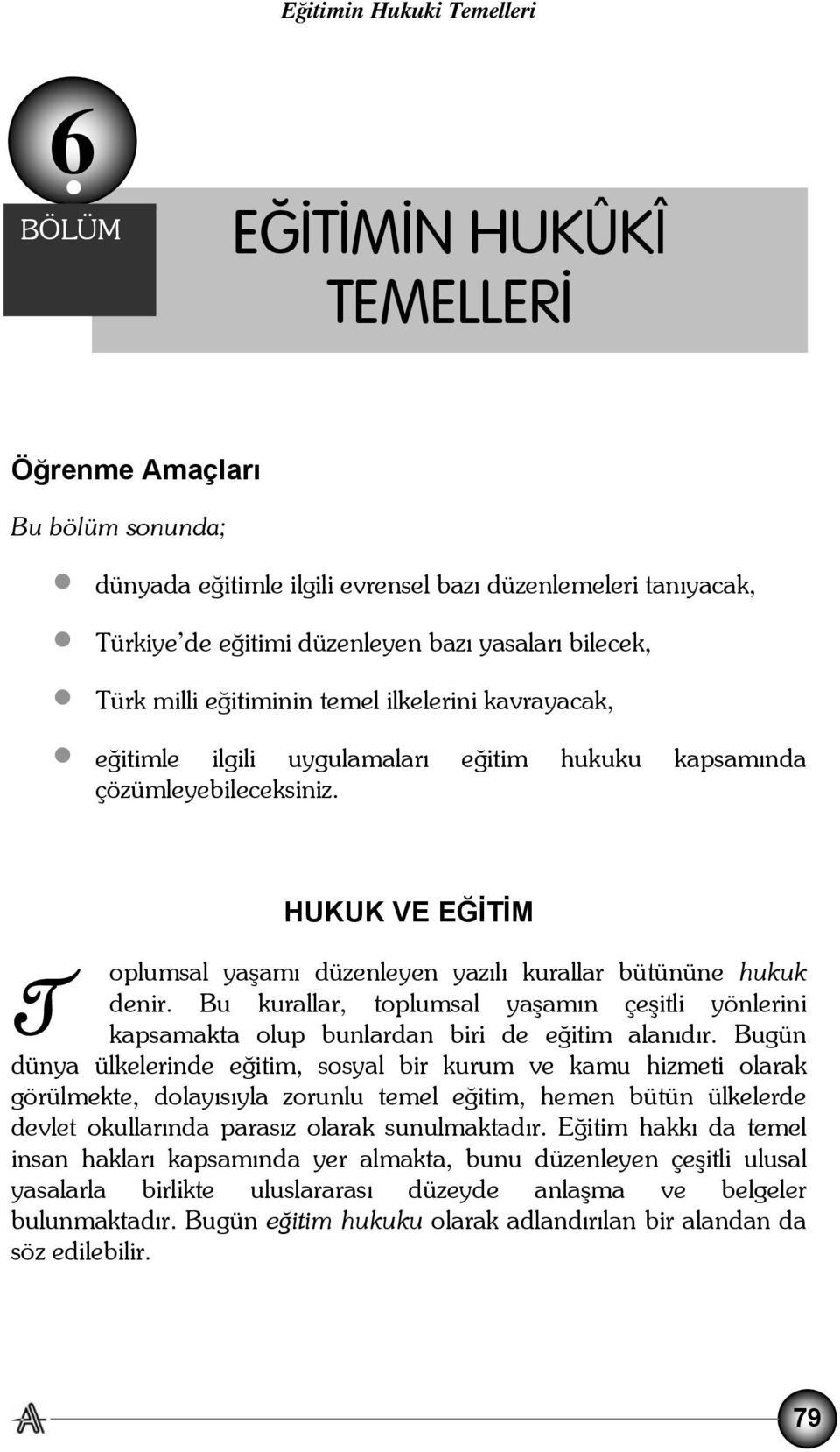 eğitiminin temel ilkelerini kavrayacak, eğitimle ilgili uygulamaları eğitim hukuku kapsamında çözümleyebileceksiniz. HUKUK VE EĞİTİM T oplumsal yaşamı düzenleyen yazılı kurallar bütününe hukuk denir.