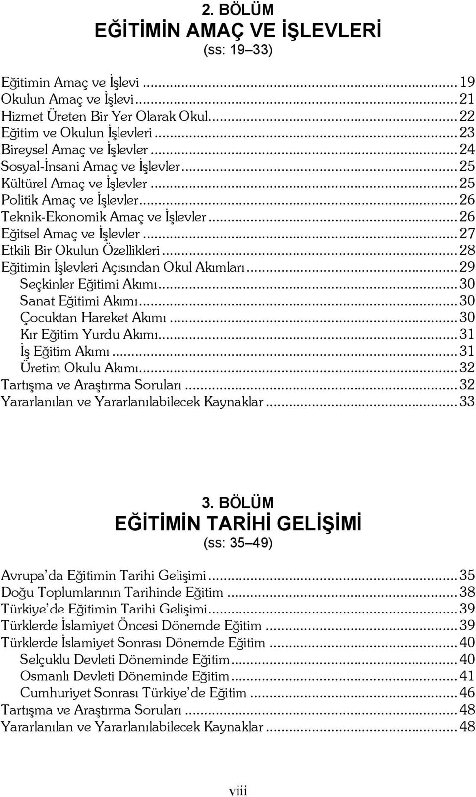 .. 27 Etkili Bir Okulun Özellikleri... 28 Eğitimin İşlevleri Açısından Okul Akımları... 29 Seçkinler Eğitimi Akımı... 30 Sanat Eğitimi Akımı... 30 Çocuktan Hareket Akımı... 30 Kır Eğitim Yurdu Akımı.