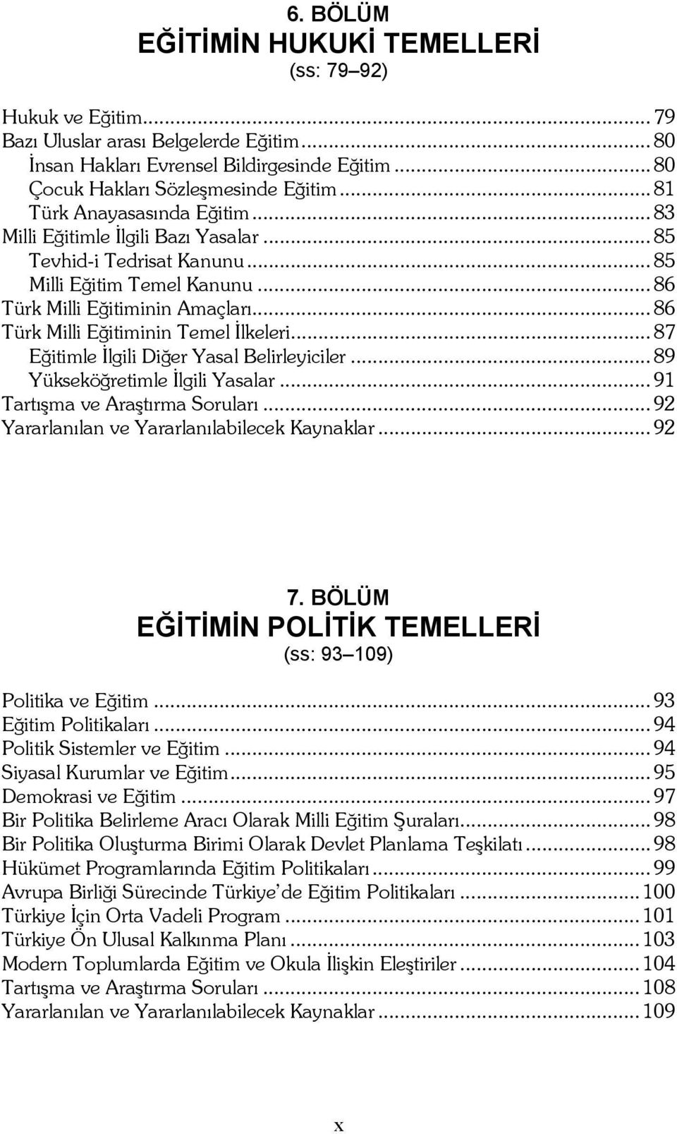 .. 86 Türk Milli Eğitiminin Temel İlkeleri... 87 Eğitimle İlgili Diğer Yasal Belirleyiciler... 89 Yükseköğretimle İlgili Yasalar... 91 Tartışma ve Araştırma Soruları.