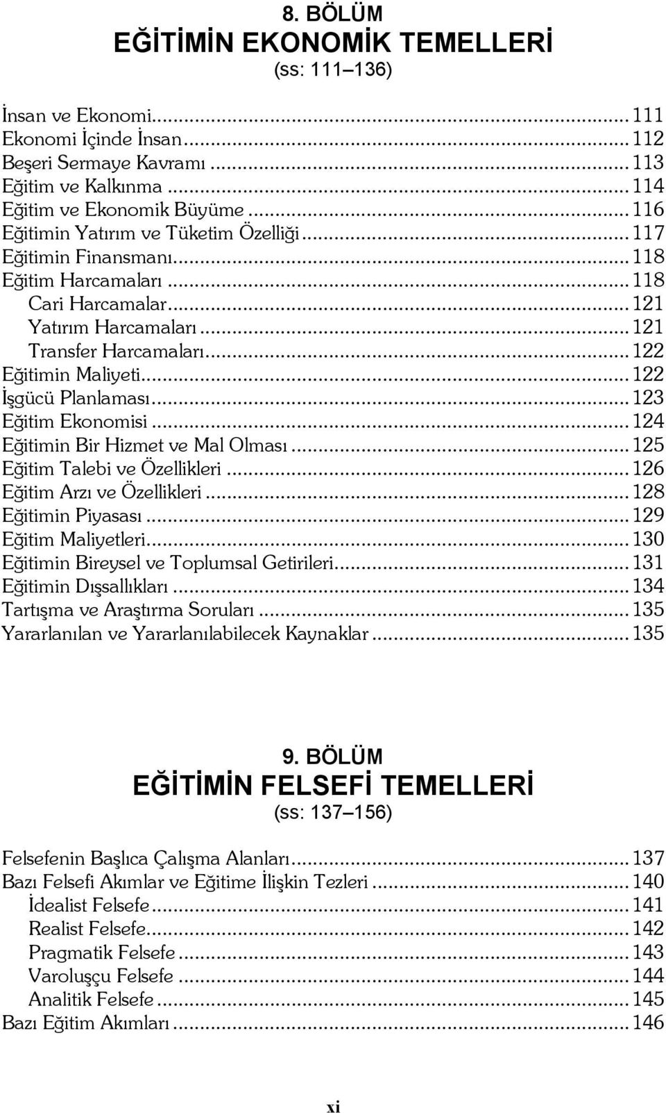 .. 122 İşgücü Planlaması... 123 Eğitim Ekonomisi... 124 Eğitimin Bir Hizmet ve Mal Olması... 125 Eğitim Talebi ve Özellikleri... 126 Eğitim Arzı ve Özellikleri... 128 Eğitimin Piyasası.