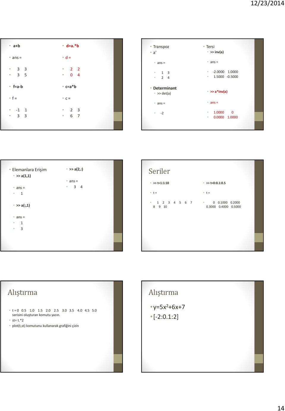 0000 Elemanlara Erişim >> a(1,1) 1 >> a(2,:) 3 4 Seriler >> t=1:1:10 t = >> t=0:0.1:0.5 t = >> a(:,1) 1 2 3 4 5 6 7 8 9 10 0 0.