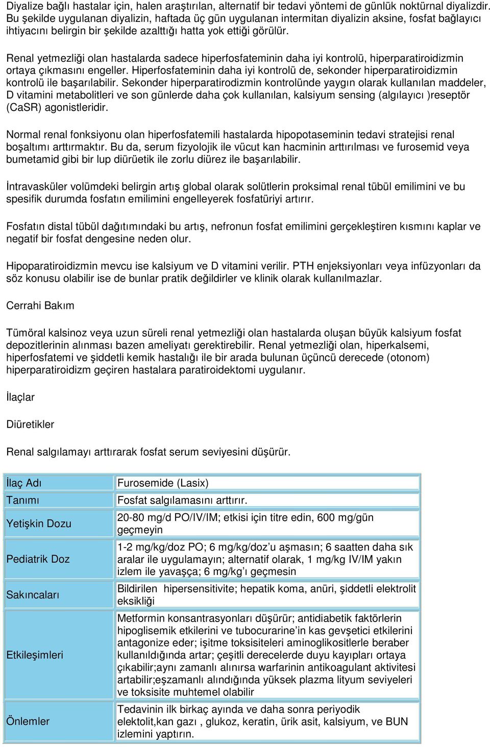 Renal yetmezliği olan hastalarda sadece hiperfosfateminin daha iyi kontrolü, hiperparatiroidizmin ortaya çıkmasını engeller.