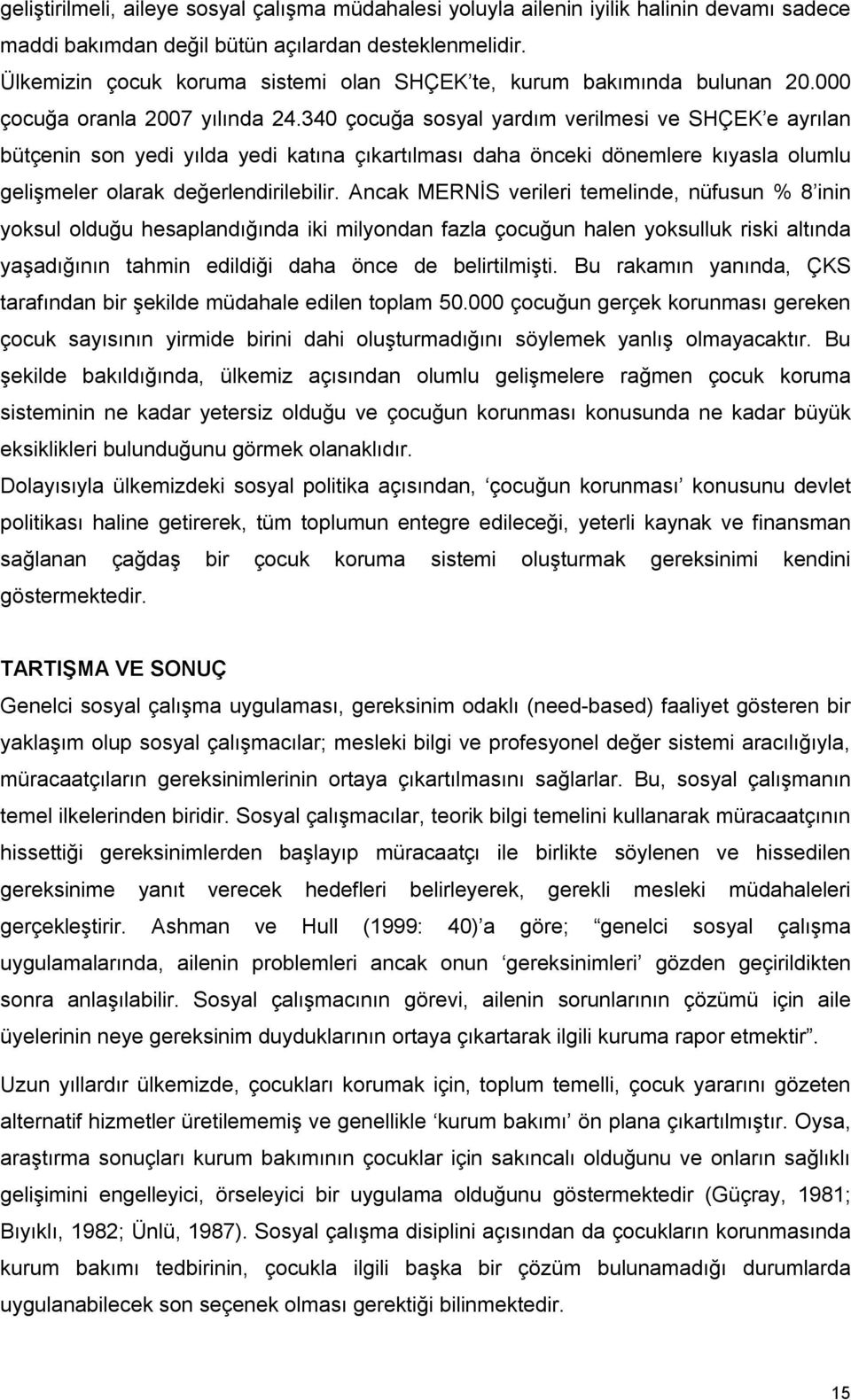 340 çocuğa sosyal yardım verilmesi ve SHÇEK e ayrılan bütçenin son yedi yılda yedi katına çıkartılması daha önceki dönemlere kıyasla olumlu gelişmeler olarak değerlendirilebilir.