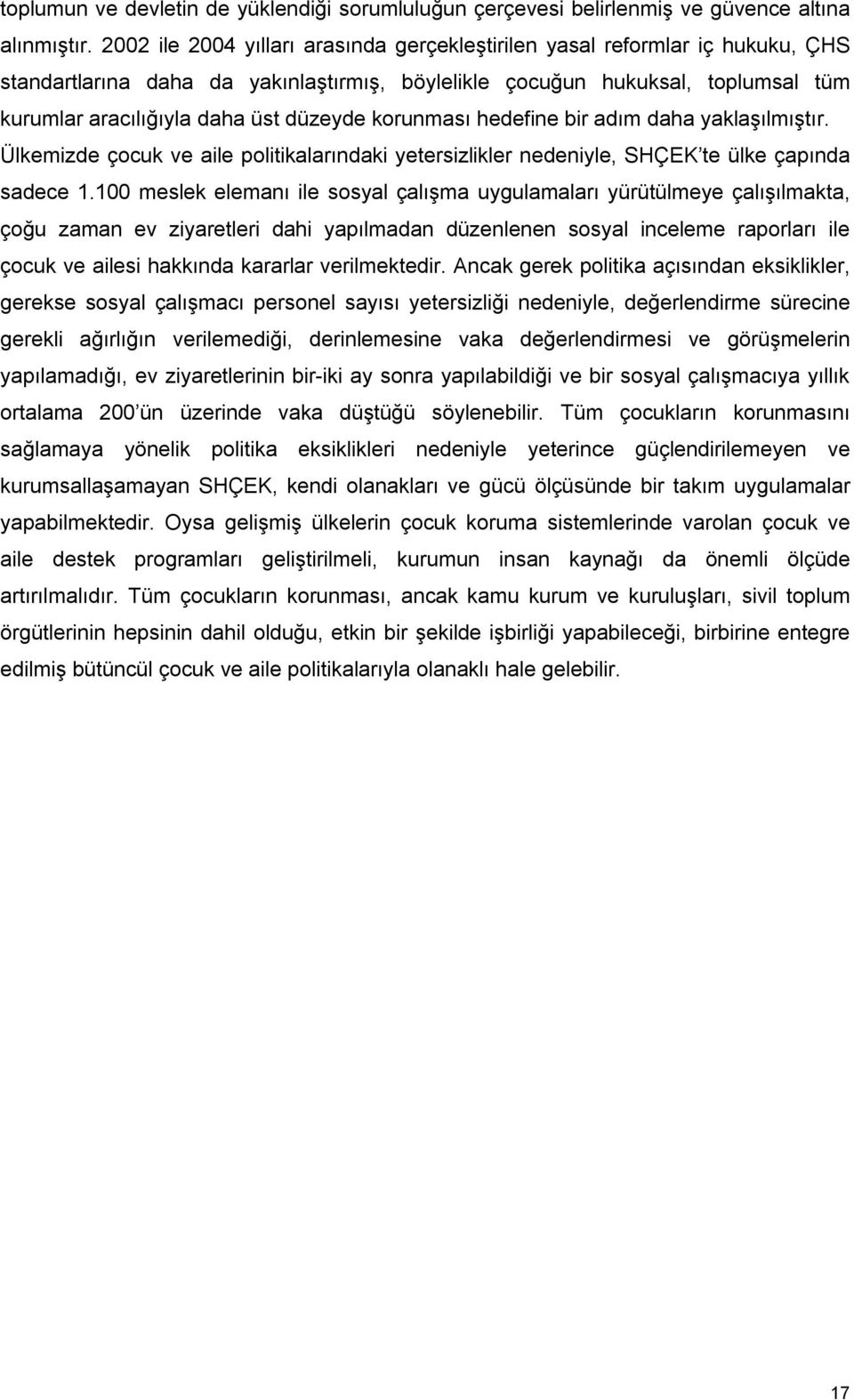 korunması hedefine bir adım daha yaklaşılmıştır. Ülkemizde çocuk ve aile politikalarındaki yetersizlikler nedeniyle, SHÇEK te ülke çapında sadece 1.