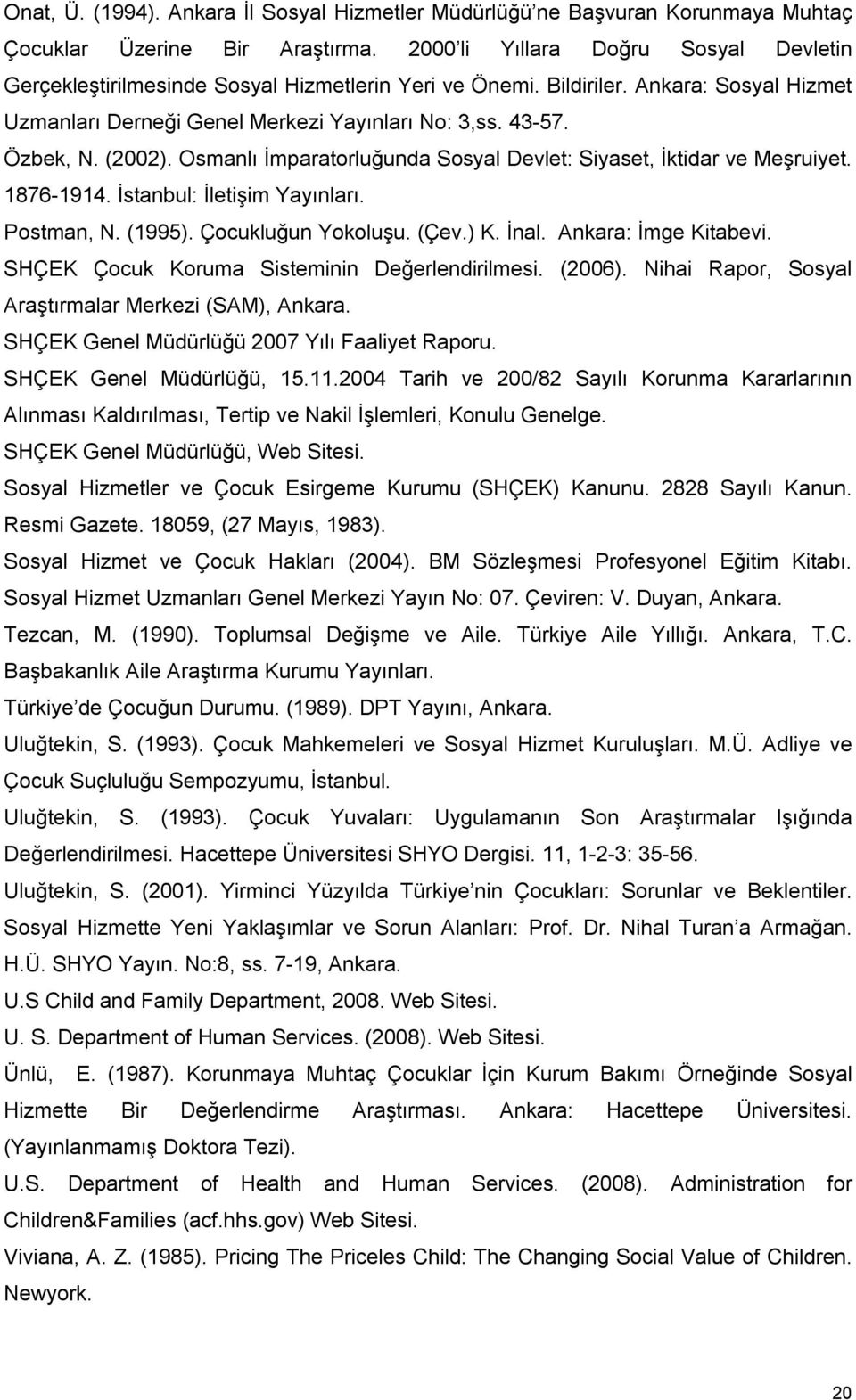 (2002). Osmanlı İmparatorluğunda Sosyal Devlet: Siyaset, İktidar ve Meşruiyet. 1876-1914. İstanbul: İletişim Yayınları. Postman, N. (1995). Çocukluğun Yokoluşu. (Çev.) K. İnal. Ankara: İmge Kitabevi.