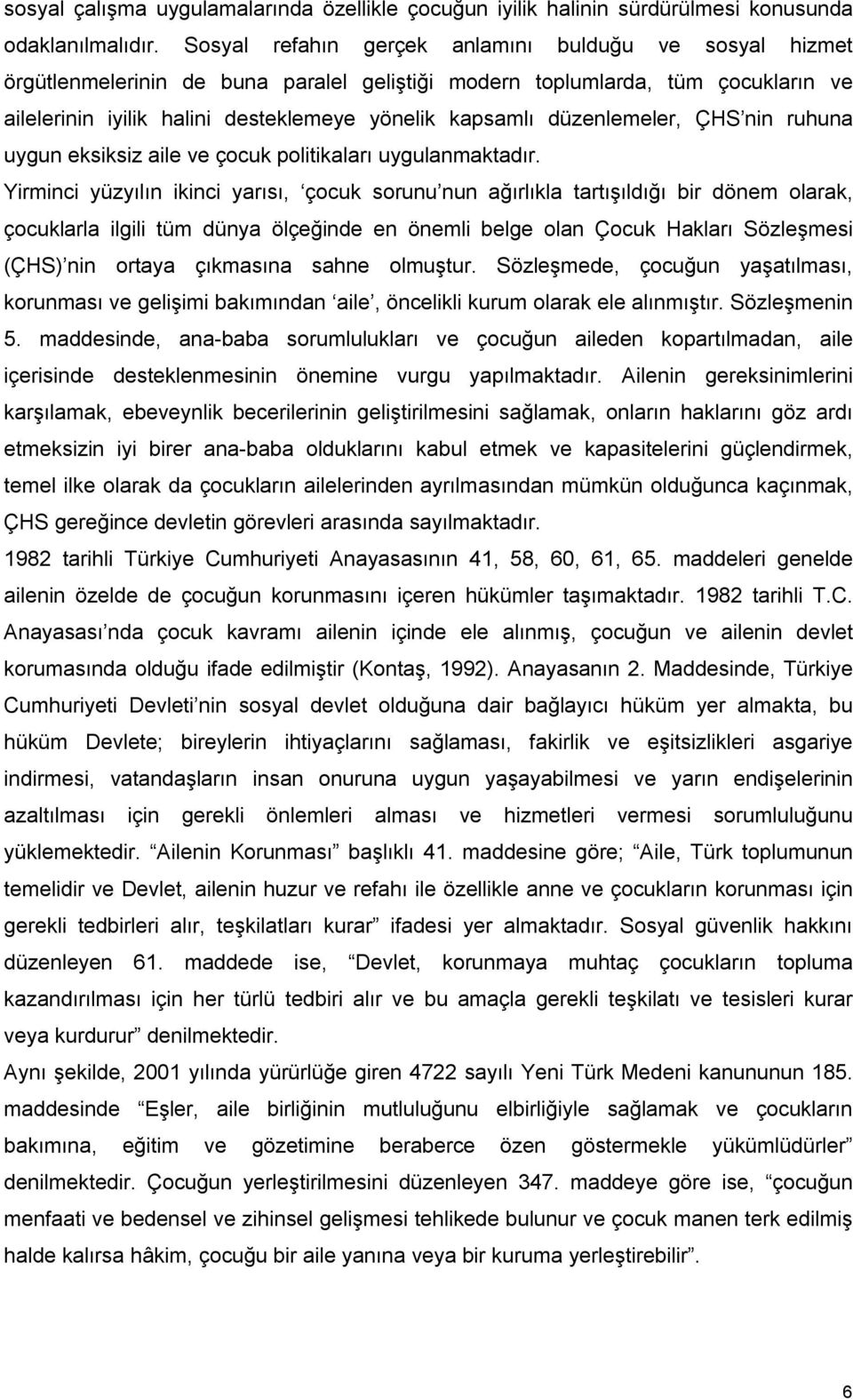 düzenlemeler, ÇHS nin ruhuna uygun eksiksiz aile ve çocuk politikaları uygulanmaktadır.