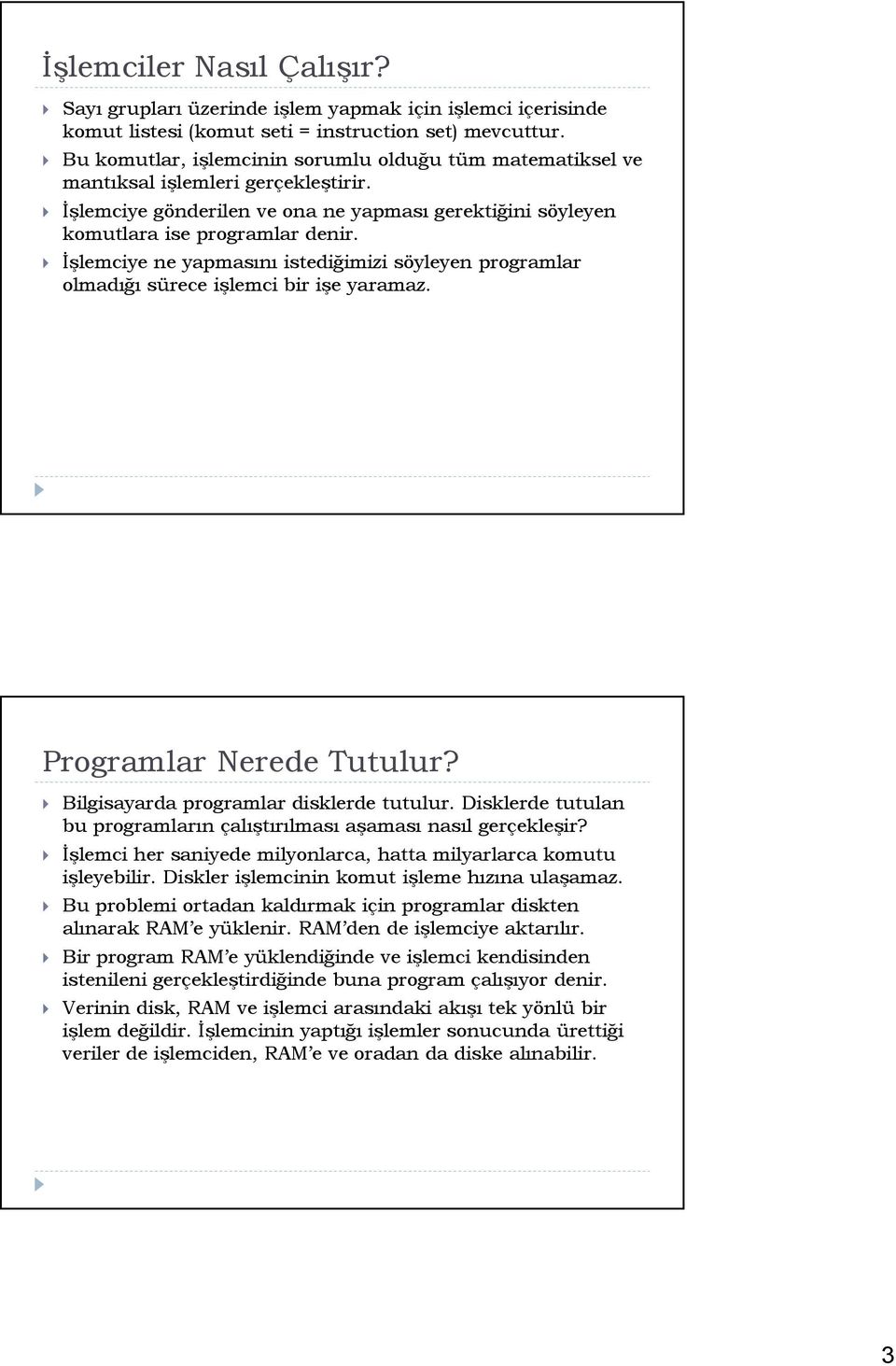 İşlemciye ne yapmasını istediğimizi söyleyen programlar olmadığı sürece işlemci bir işe yaramaz. Programlar Nerede Tutulur? Bilgisayarda programlar disklerde tutulur.