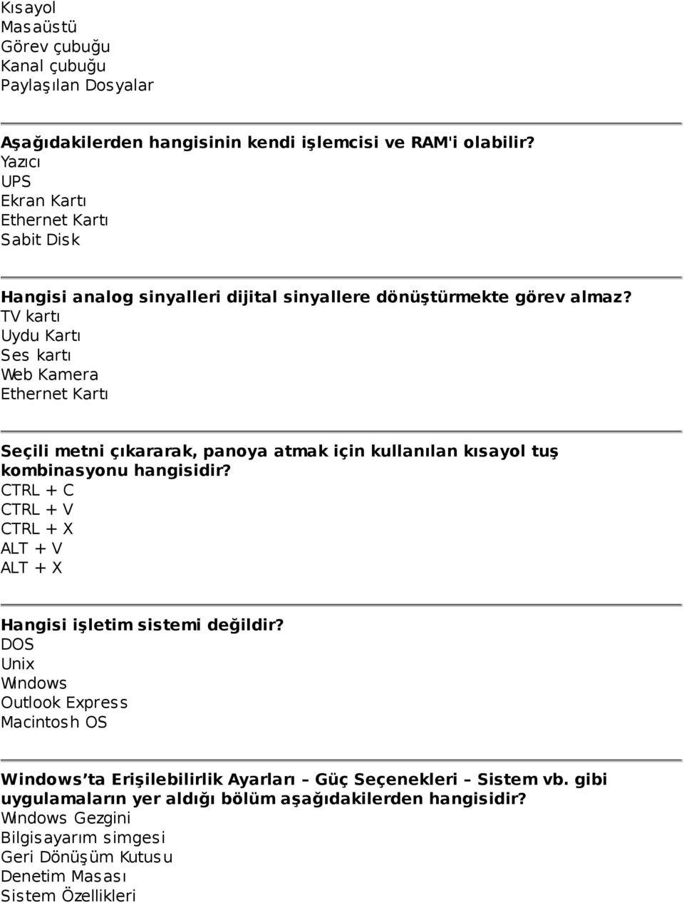 TV kartı Uydu Kartı Ses kartı Web Kamera Ethernet Kartı Seçili metni çıkararak, panoya atmak için kullanılan kısayol tuş kombinasyonu hangisidir?