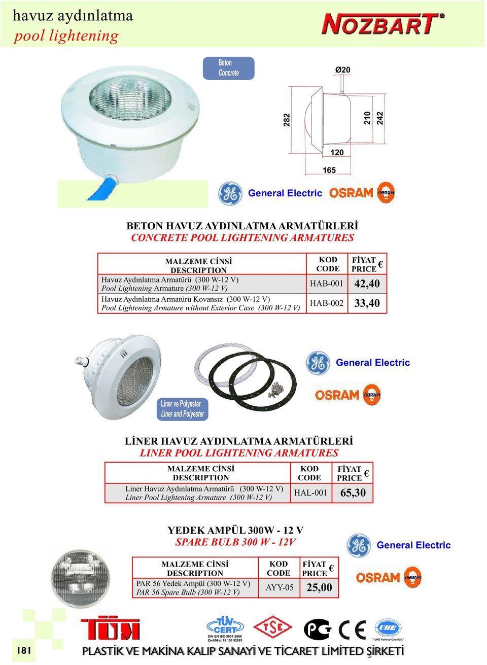 HAB-002 33,40 General Electric Liner ve Polyester Liner and Polyester LİNER HAVUZ AYDINLATMA ARMATÜRLERİ LINER POOL LIGHTENING ARMATURES MALZEME CİNSİ Liner Havuz Aydınlatma Armatürü (300 W-12 V)