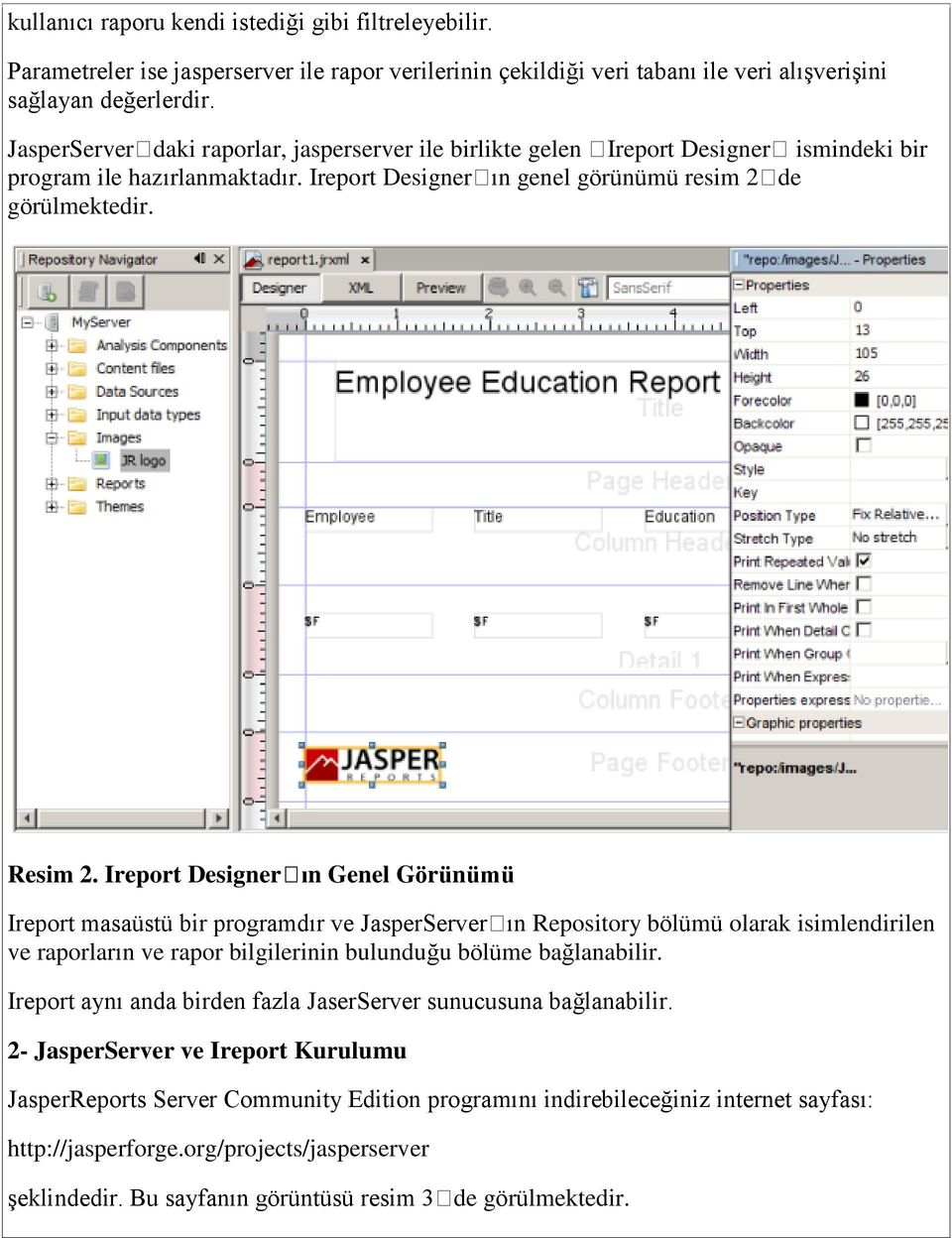 Ireport Designerın Genel Görünümü Ireport masaüstü bir programdır ve JasperServerın Repository bölümü olarak isimlendirilen ve raporların ve rapor bilgilerinin bulunduğu bölüme bağlanabilir.