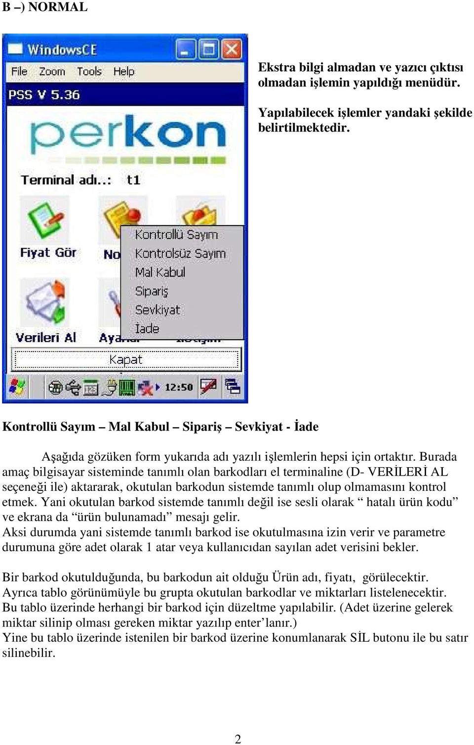 Burada amaç bilgisayar sisteminde tanımlı olan barkodları el terminaline (D- VERĐLERĐ AL seçeneği ile) aktararak, okutulan barkodun sistemde tanımlı olup olmamasını kontrol etmek.