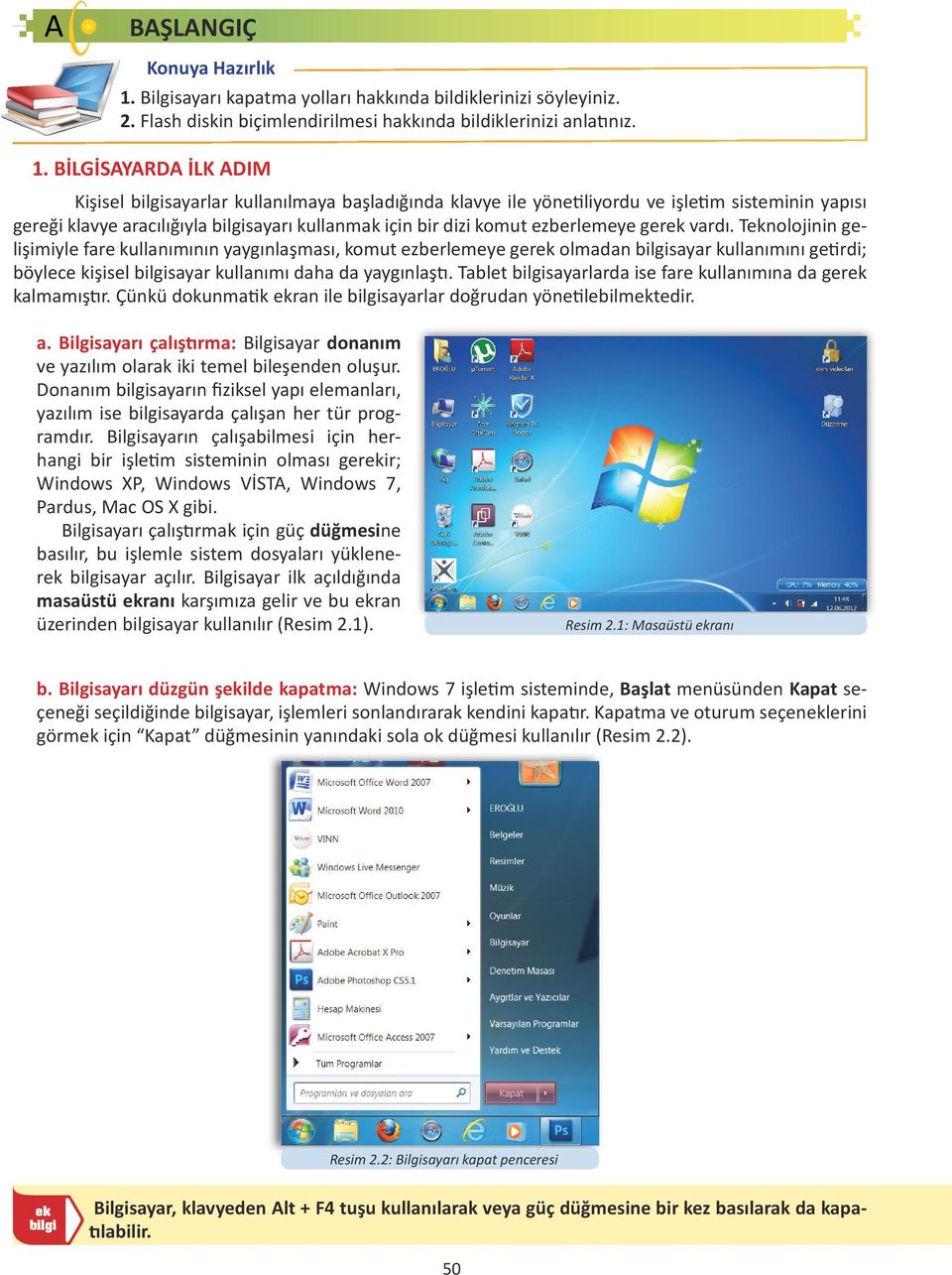 BİLGİSAYARDA İLK ADIM Kişisel bilgisayarlar kullanılmaya başladığında klavye ile yönetiliyordu ve işletim sisteminin yapısı gereği klavye aracılığıyla bilgisayarı kullanmak için bir dizi komut