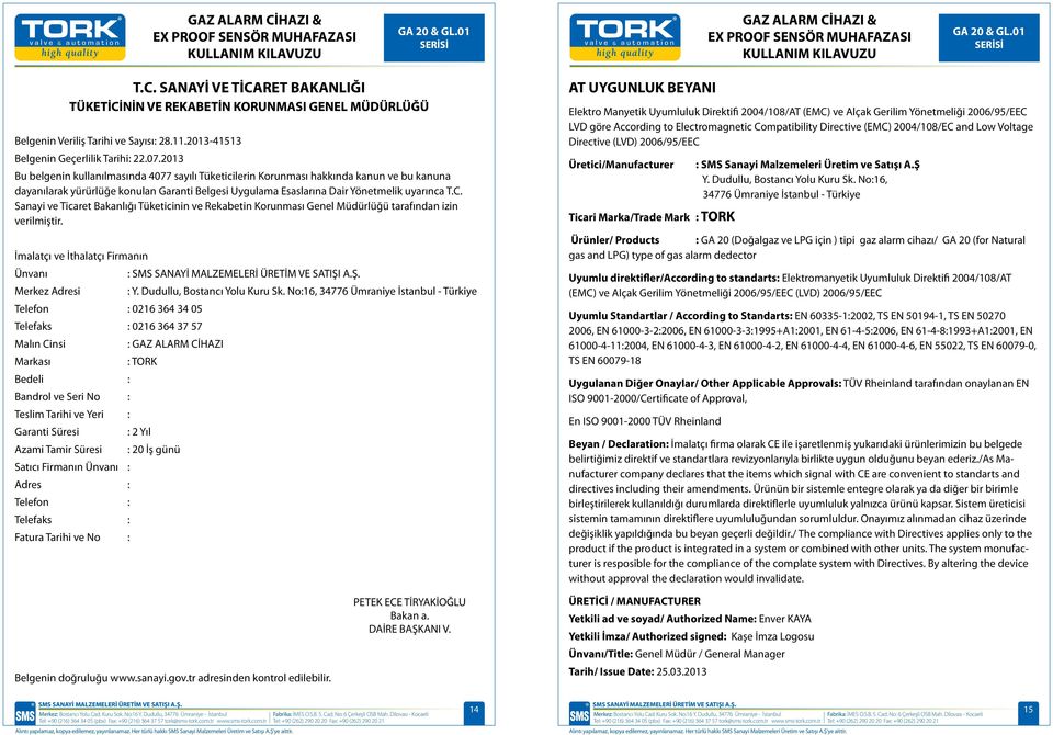 Sanayi ve Ticaret Bakanlığı Tüketicinin ve Rekabetin Korunması Genel Müdürlüğü tarafından izin verilmiştir. İmalatçı ve İthalatçı Firmanın Ünvanı : Merkez Adresi : Y. Dudullu, Bostancı Yolu Kuru Sk.