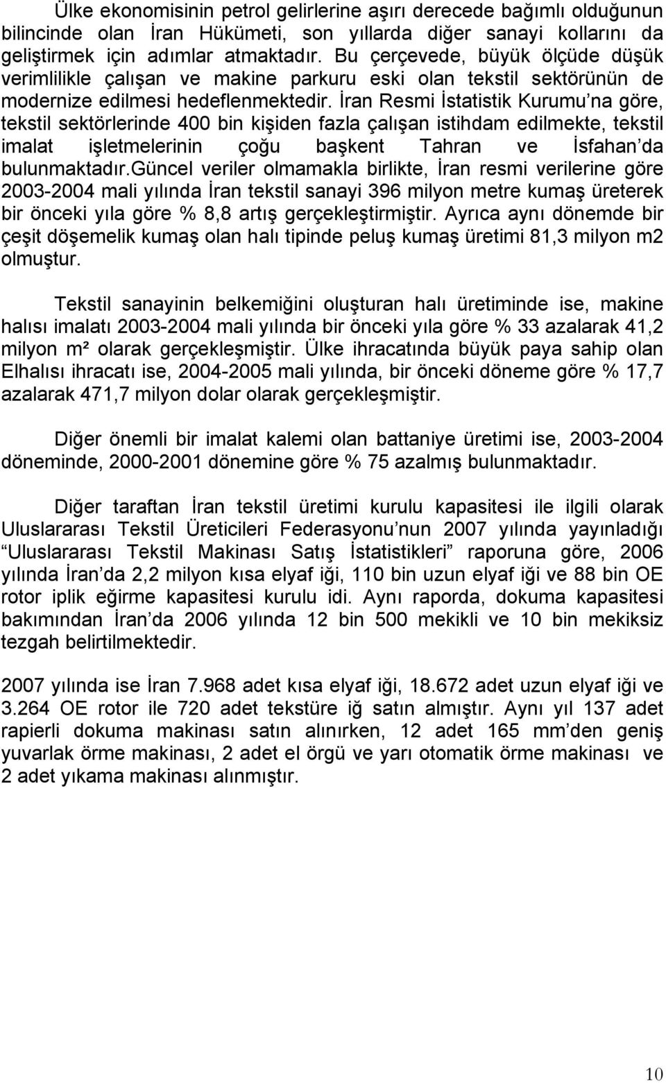 İran Resmi İstatistik Kurumu na göre, tekstil sektörlerinde 400 bin kişiden fazla çalışan istihdam edilmekte, tekstil imalat işletmelerinin çoğu başkent Tahran ve İsfahan da bulunmaktadır.