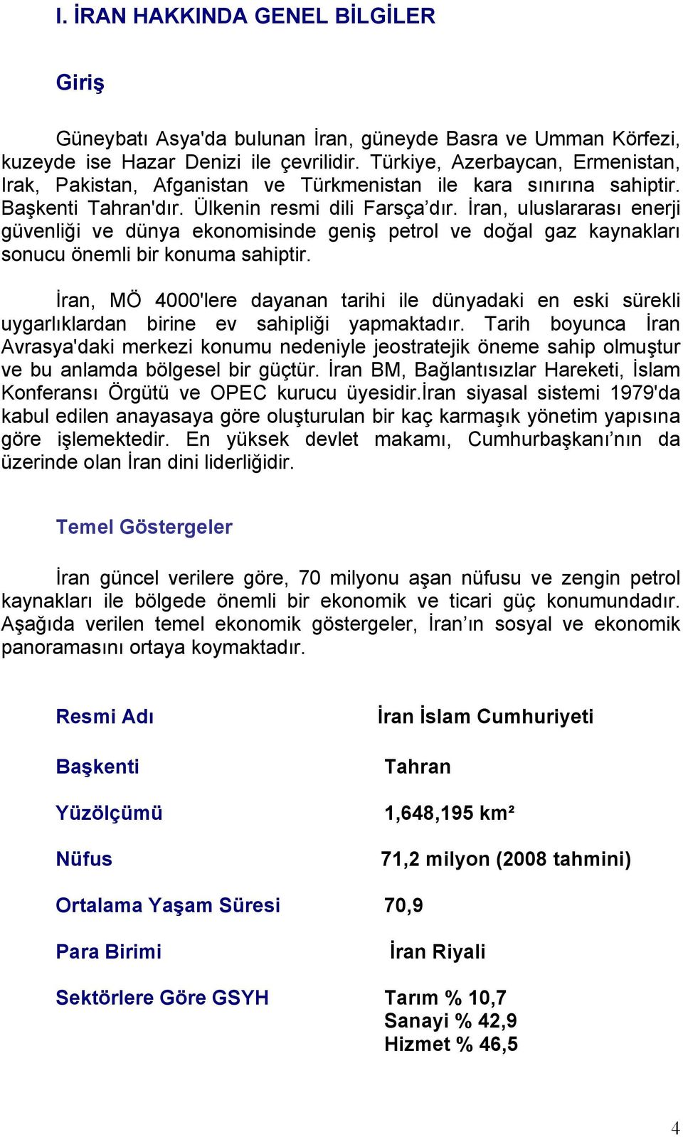 İran, uluslararası enerji güvenliği ve dünya ekonomisinde geniş petrol ve doğal gaz kaynakları sonucu önemli bir konuma sahiptir.