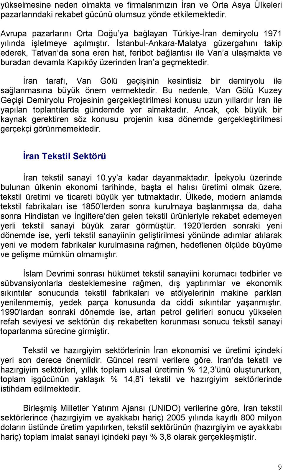 İstanbul-Ankara-Malatya güzergahını takip ederek, Tatvan da sona eren hat, feribot bağlantısı ile Van a ulaşmakta ve buradan devamla Kapıköy üzerinden İran a geçmektedir.