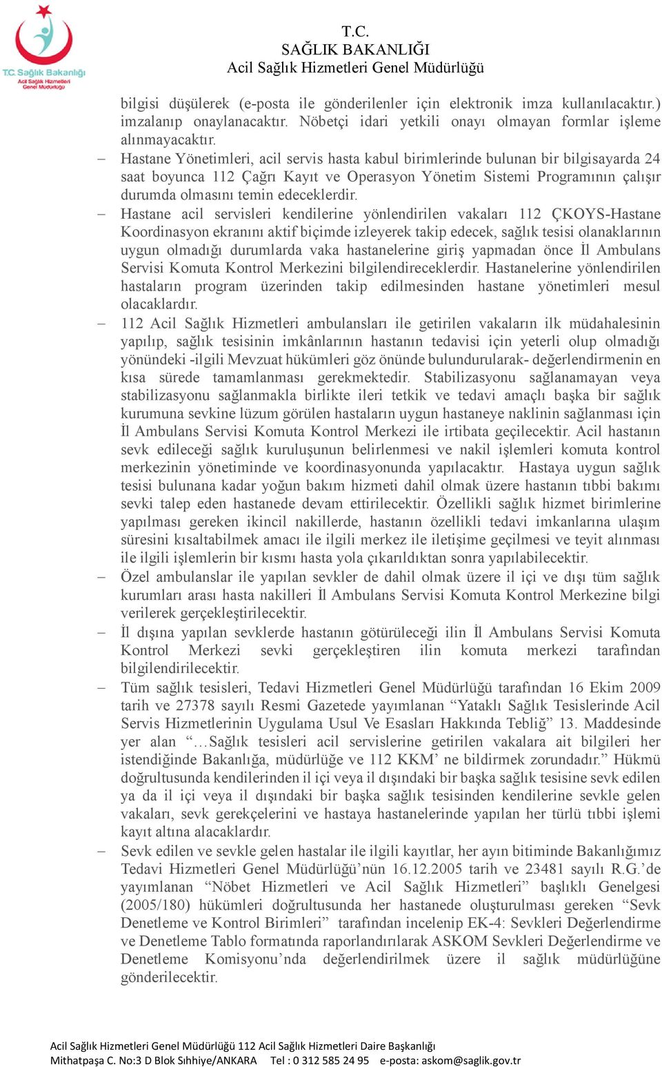 Hastane acil servisleri kendilerine yönlendirilen vakaları 112 ÇKOYS-Hastane Koordinasyon ekranını aktif biçimde izleyerek takip edecek, sağlık tesisi olanaklarının uygun olmadığı durumlarda vaka