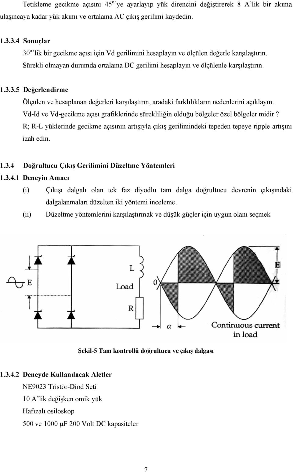 Vd-Id ve Vd-gecikme açısı grafiklerinde sürekliliğin olduğu bölgeler özel bölgeler midir? R; R-L yüklerinde gecikme açısının artışıyla çıkış gerilimindeki tepeden tepeye ripple artışını izah edin. 1.