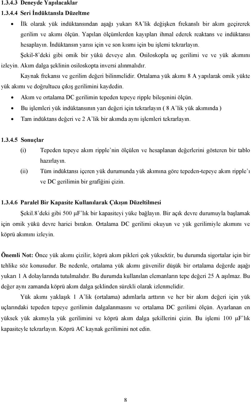 Osiloskopla uç gerilimi ve ve yük akımını izleyin. Akım dalga şeklinin osiloskopta inversi alınmalıdır. Kaynak frekansı ve gerilim değeri bilinmelidir.