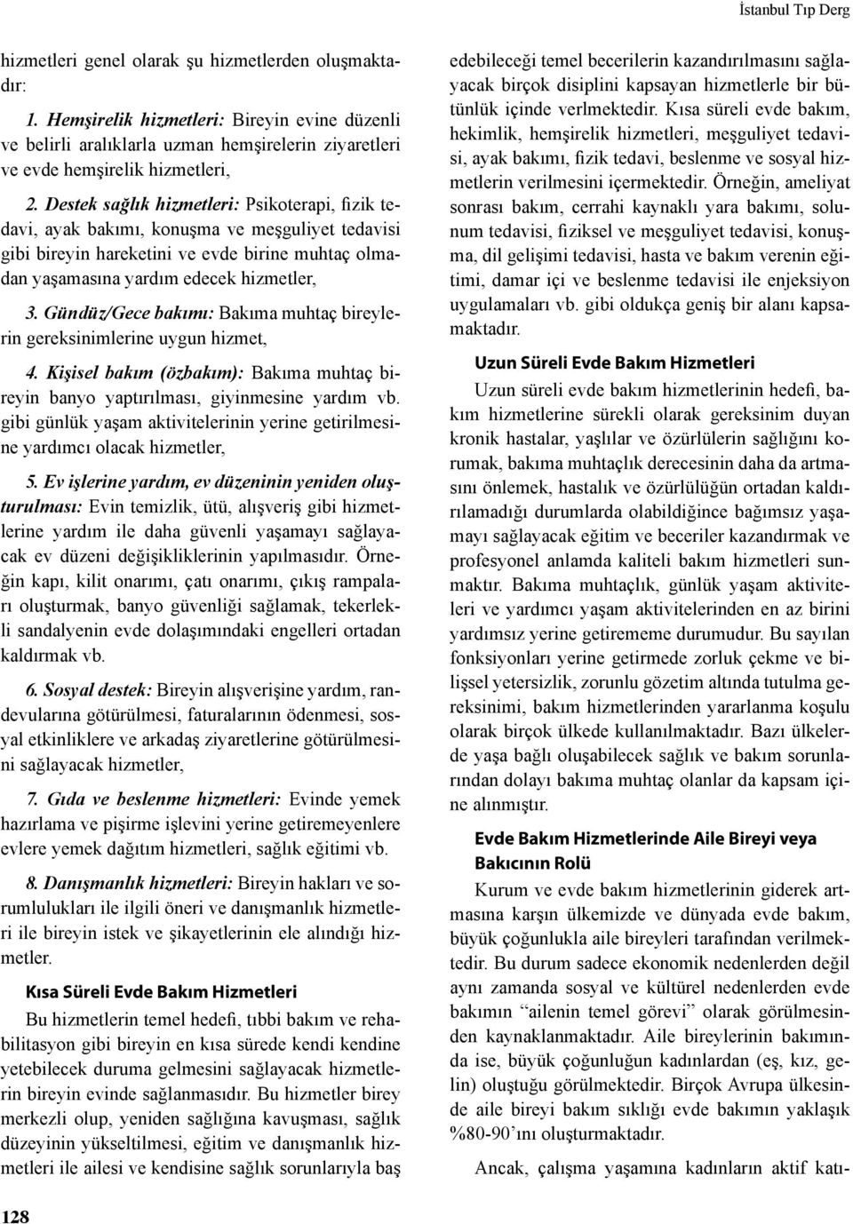 Destek sağlık hizmetleri: Psikoterapi, fizik tedavi, ayak bakımı, konuşma ve meşguliyet tedavisi gibi bireyin hareketini ve evde birine muhtaç olmadan yaşamasına yardım edecek hizmetler, 3.