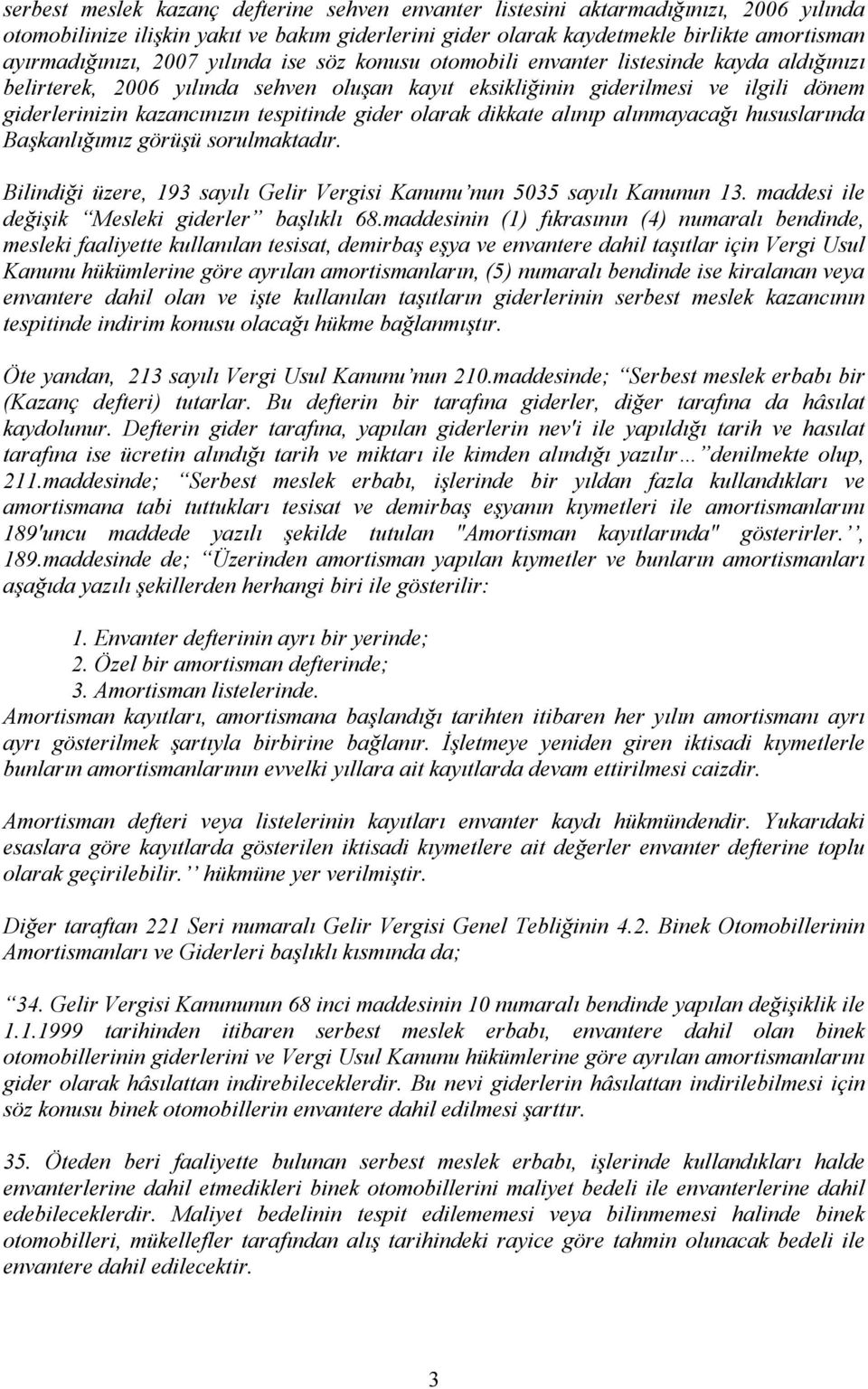 gider olarak dikkate alınıp alınmayacağı hususlarında Başkanlığımız görüşü sorulmaktadır. Bilindiği üzere, 193 sayılı Gelir Vergisi Kanunu nun 5035 sayılı Kanunun 13.