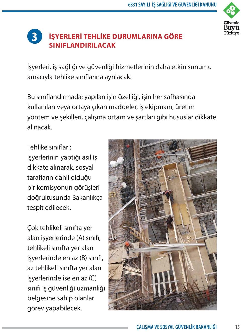 Bu sınıflandırmada; yapılan işin özelliği, işin her safhasında kullanılan veya ortaya çıkan maddeler, iş ekipmanı, üretim yöntem ve şekilleri, çalışma ortam ve şartları gibi hususlar dikkate alınacak.