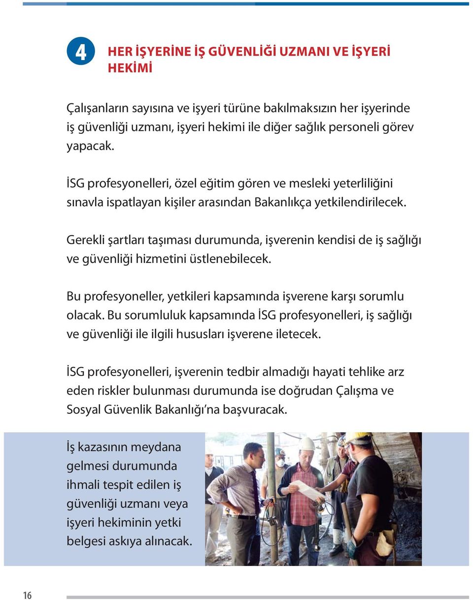 Gerekli şartları taşıması durumunda, işverenin kendisi de iş sağlığı ve güvenliği hizmetini üstlenebilecek. Bu profesyoneller, yetkileri kapsamında işverene karşı sorumlu olacak.