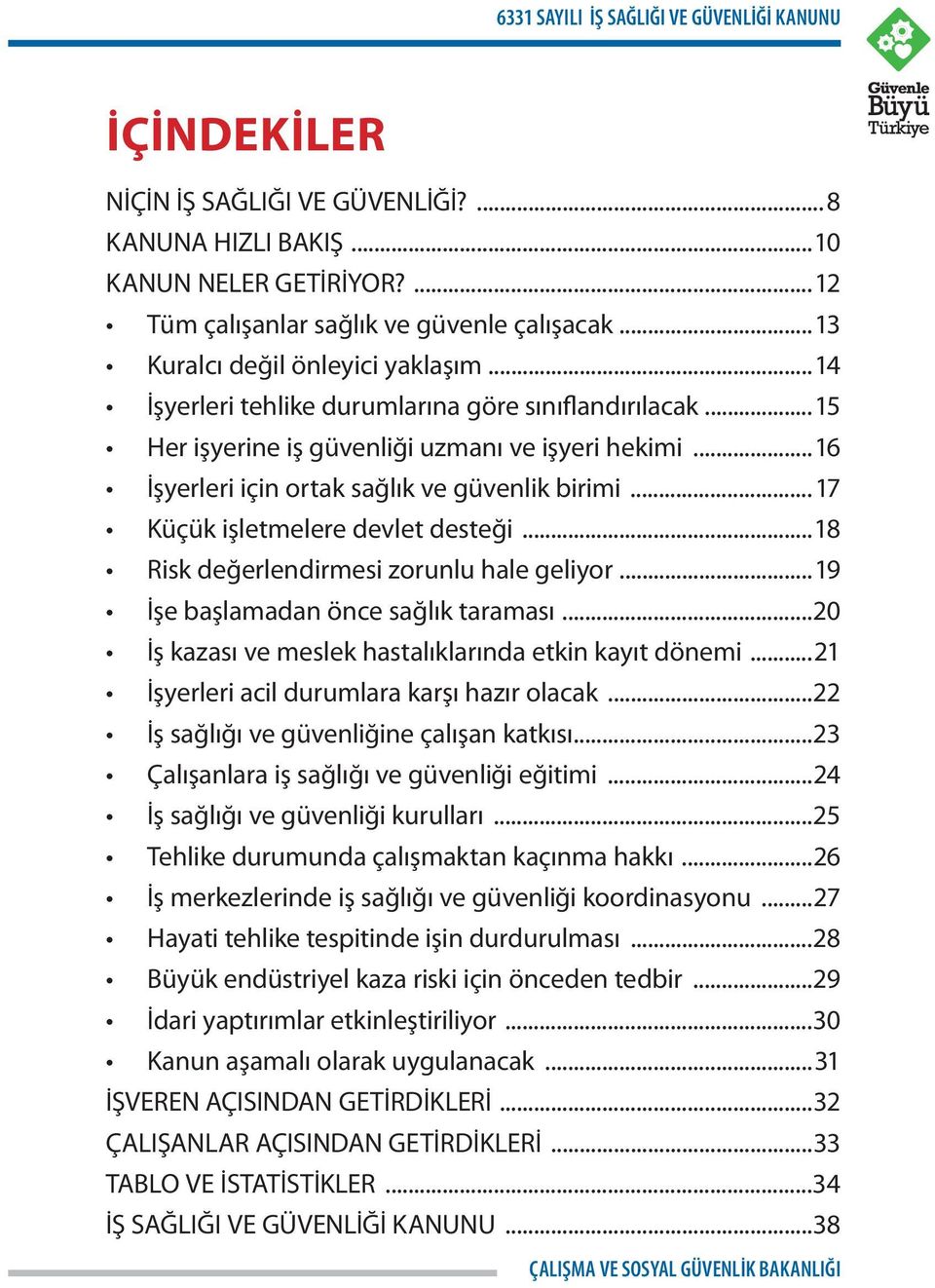 ..17 Küçük işletmelere devlet desteği...18 Risk değerlendirmesi zorunlu hale geliyor...19 İşe başlamadan önce sağlık taraması...20 İş kazası ve meslek hastalıklarında etkin kayıt dönemi.