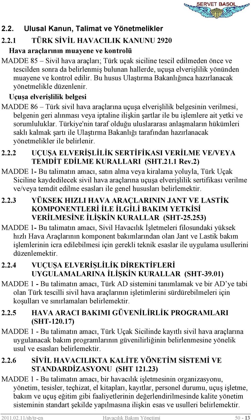 Uçuşa elverişlilik belgesi MADDE 86 Türk sivil hava araçlarına uçuşa elverişlilik belgesinin verilmesi, belgenin geri alınması veya iptaline ilişkin şartlar ile bu işlemlere ait yetki ve