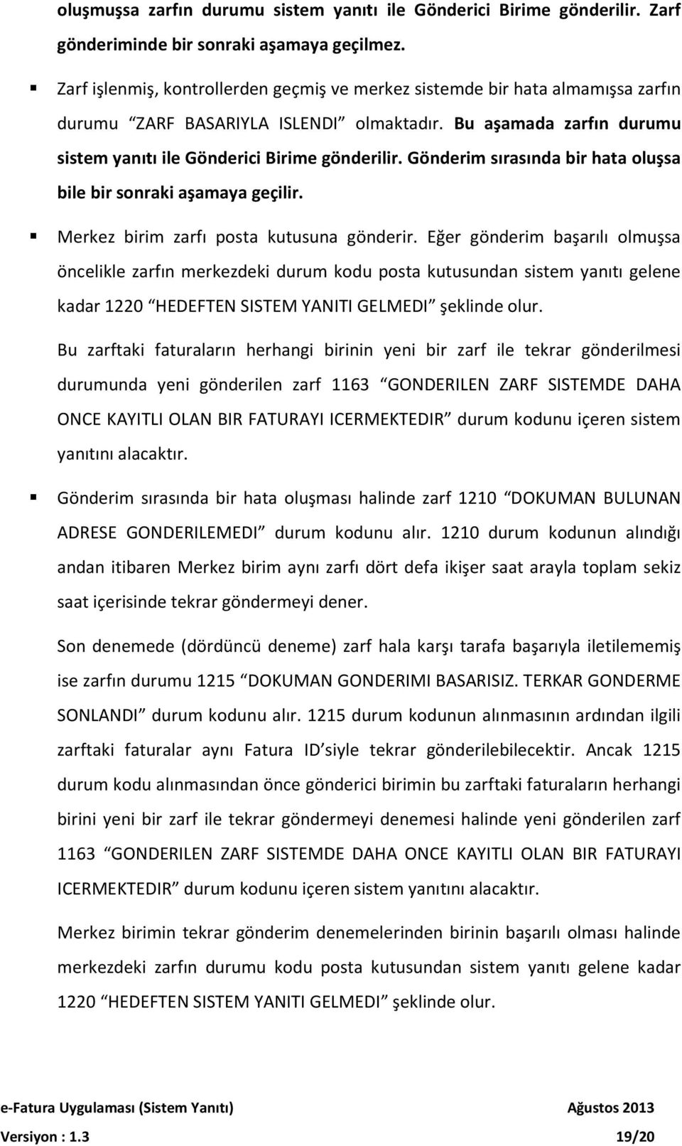 Gönderim sırasında bir hata oluşsa bile bir sonraki aşamaya geçilir. Merkez birim zarfı posta kutusuna gönderir.