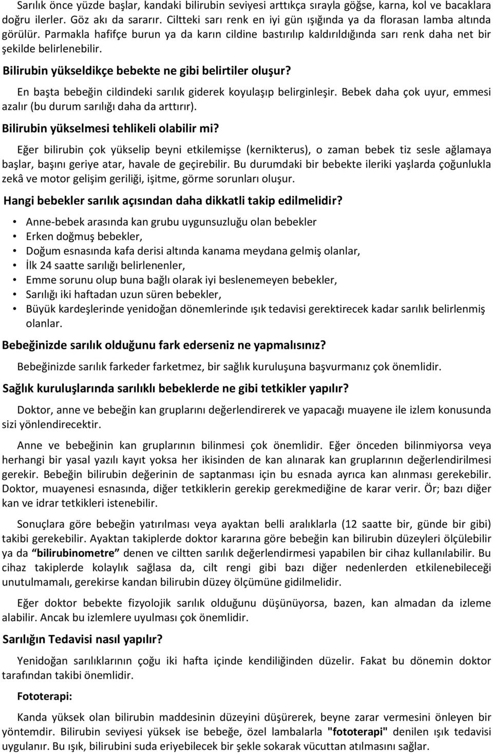 Bilirubin yükseldikçe bebekte ne gibi belirtiler oluşur? En başta bebeğin cildindeki sarılık giderek koyulaşıp belirginleşir. Bebek daha çok uyur, emmesi azalır (bu durum sarılığı daha da arttırır).