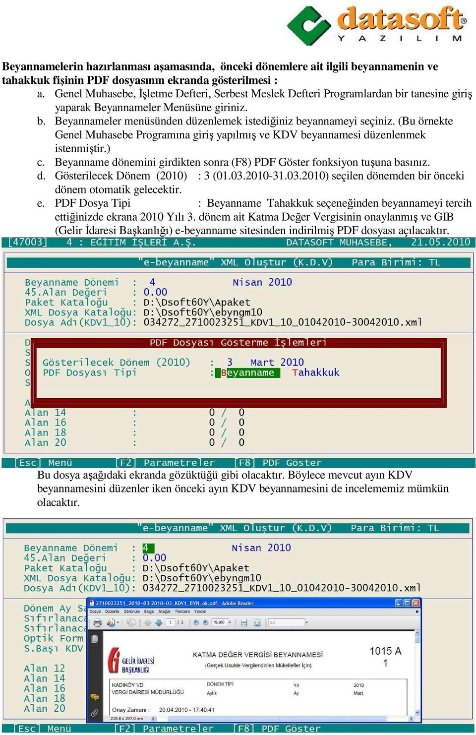 (Bu örnekte Genel Muhasebe Programına giriş yapılmış ve KDV beyannamesi düzenlenmek istenmiştir.) c. Beyanname dönemini girdikten sonra (F8) PDF Göster fonksiyon tuşuna basınız. d. Gösterilecek Dönem (2010) : 3 (01.