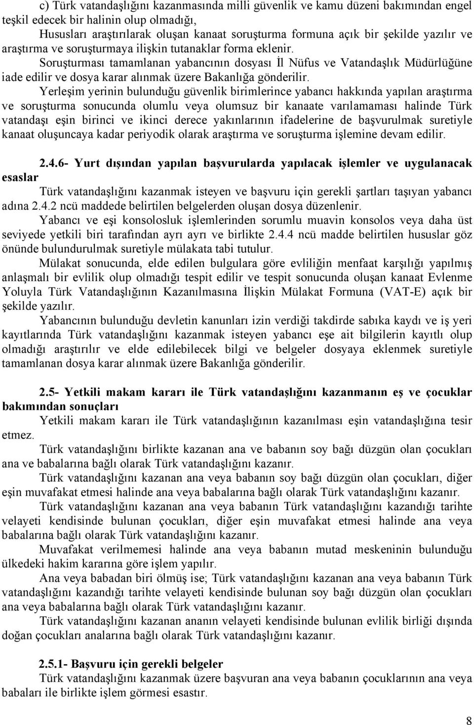 Soruşturması tamamlanan yabancının dosyası İl Nüfus ve Vatandaşlık Müdürlüğüne iade edilir ve dosya karar alınmak üzere Bakanlığa gönderilir.