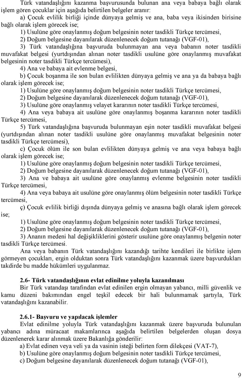 (VGF-01), 3) Türk vatandaşlığına başvuruda bulunmayan ana veya babanın noter tasdikli muvafakat belgesi (yurtdışından alınan noter tasdikli usulüne göre onaylanmış muvafakat belgesinin noter tasdikli