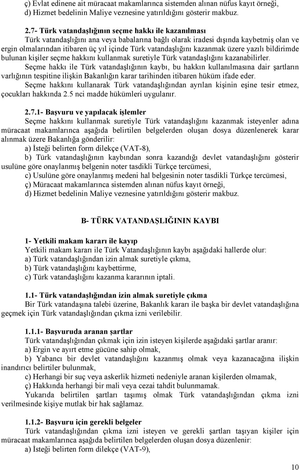 vatandaşlığını kazanmak üzere yazılı bildirimde bulunan kişiler seçme hakkını kullanmak suretiyle Türk vatandaşlığını kazanabilirler.