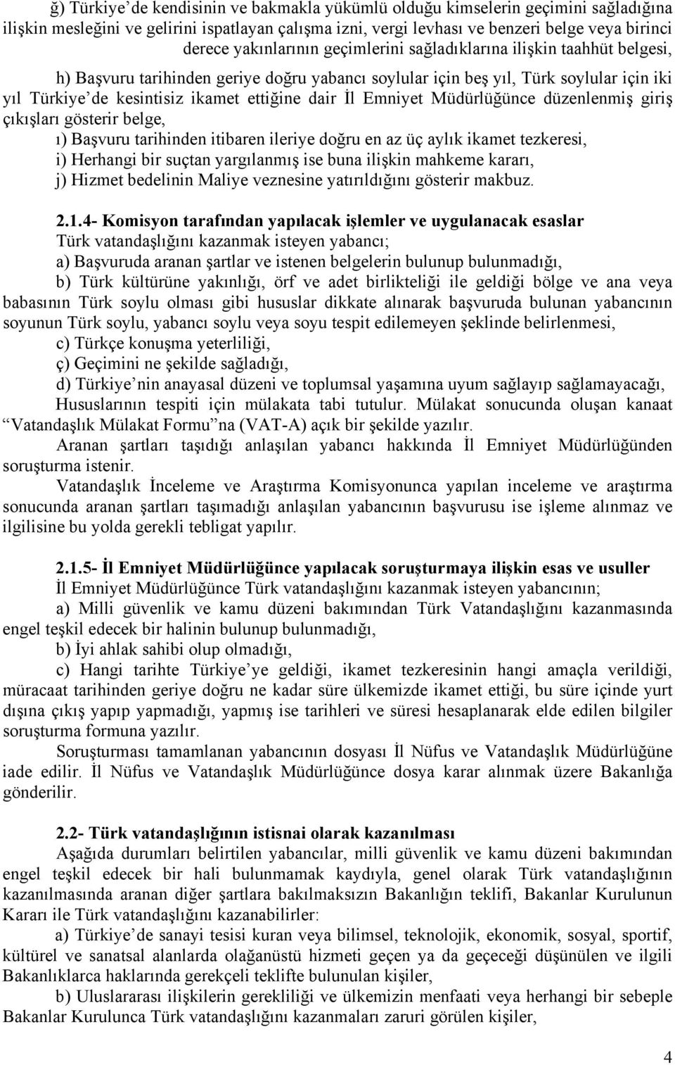 dair İl Emniyet Müdürlüğünce düzenlenmiş giriş çıkışları gösterir belge, ı) Başvuru tarihinden itibaren ileriye doğru en az üç aylık ikamet tezkeresi, i) Herhangi bir suçtan yargılanmış ise buna