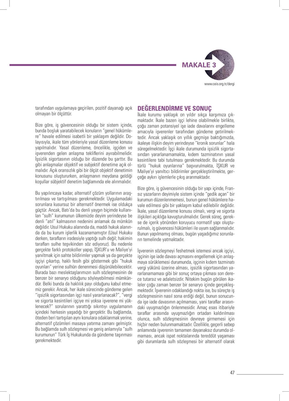 Dolayısıyla, ikale tüm yönleriyle yasal düzenleme konusu yapılmalıdır. Yasal düzenleme, öncelikle, işçiden ve işverenden gelen anlaşma tekliflerini ayırabilmelidir.