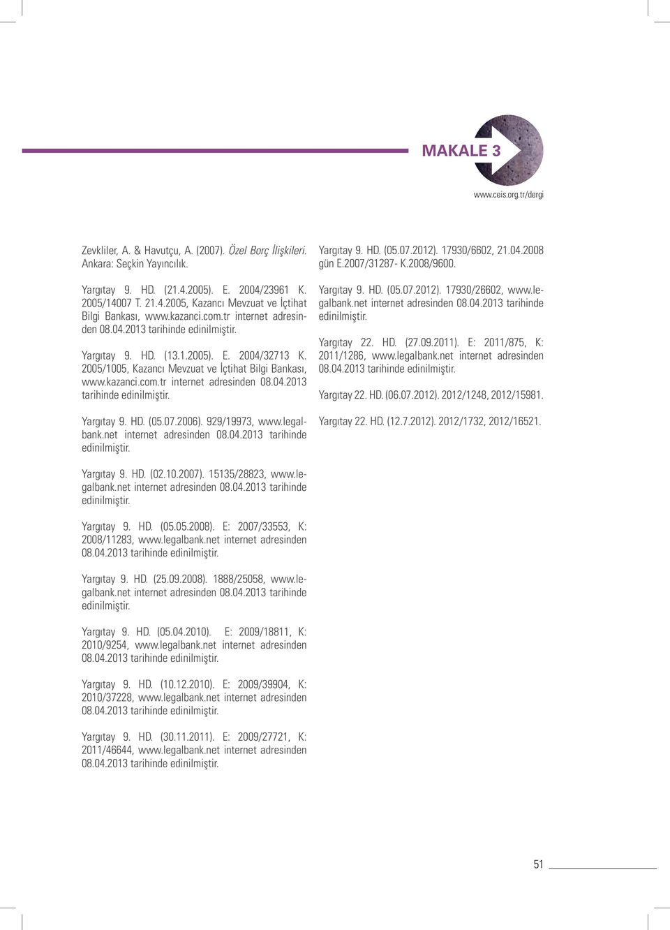 07.2006). 929/19973, www.legalbank.net internet adresinden 08.04.2013 tarihinde edinilmiştir. Yargıtay 9. HD. (05.07.2012). 17930/6602, 21.04.2008 gün E.2007/31287- K.2008/9600. Yargıtay 9. HD. (05.07.2012). 17930/26602, www.