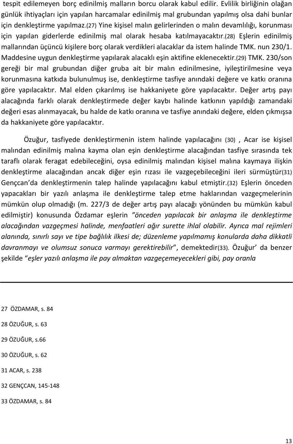 (27) Yine kişisel malın gelirlerinden o malın devamlılığı, korunması için yapılan giderlerde edinilmiş mal olarak hesaba katılmayacaktır.